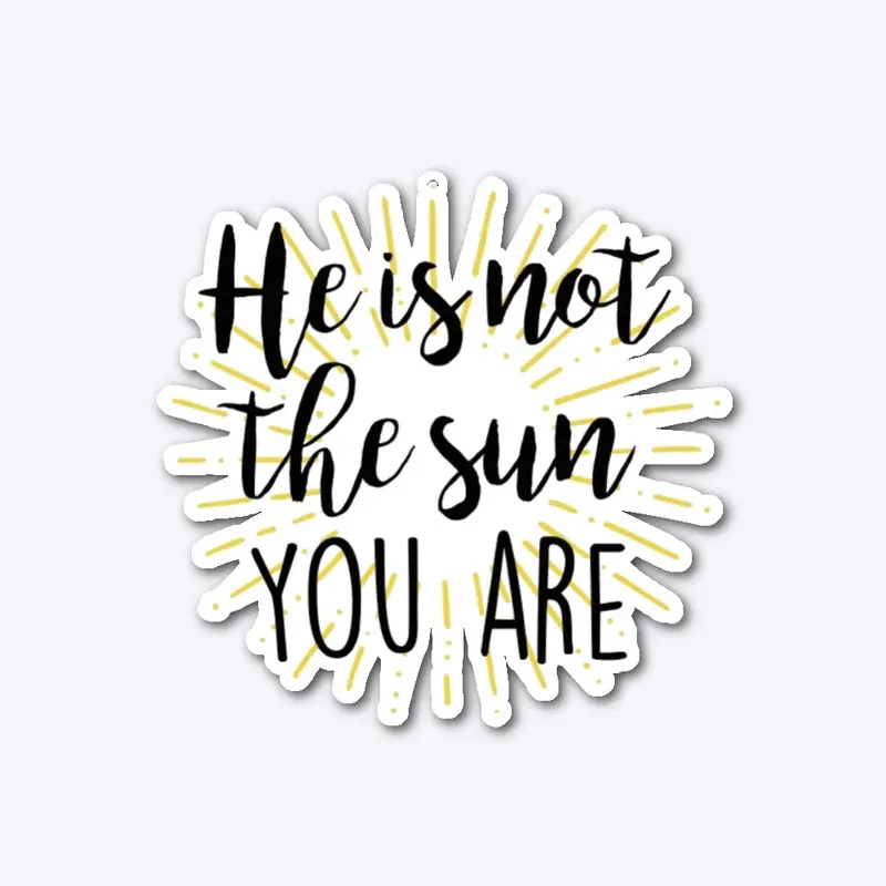 He is not the Sun you are Collection 